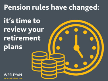 Wesleyan Financial Services | Pension rules have changed: it could be time to review your retirement plans